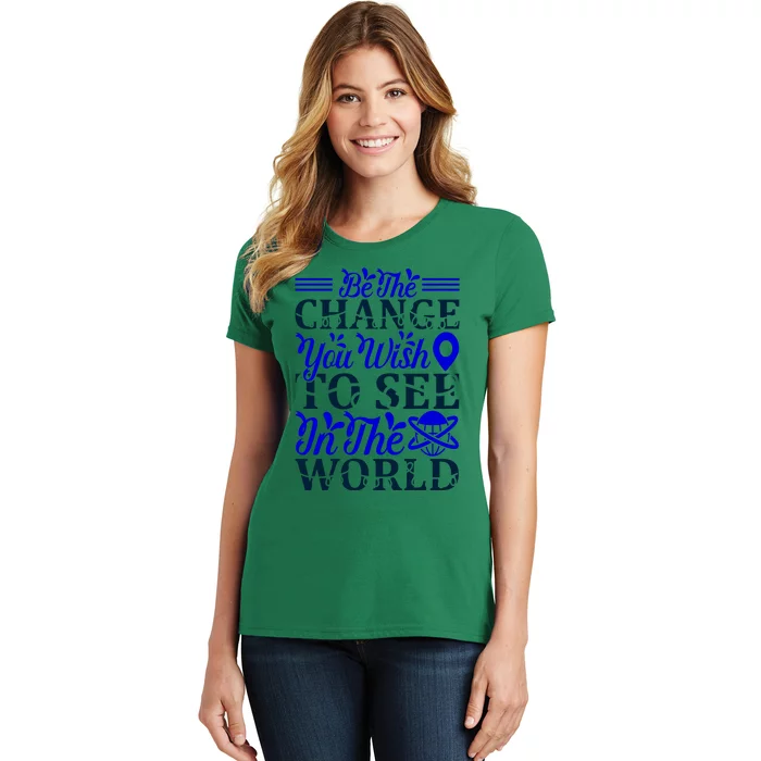 Be The Change You Wish To See In The World Women's T-Shirt