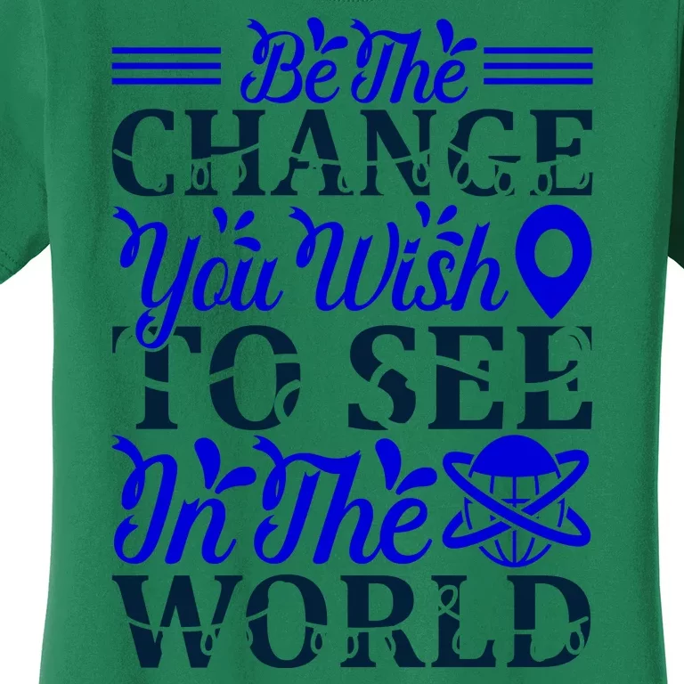 Be The Change You Wish To See In The World Women's T-Shirt