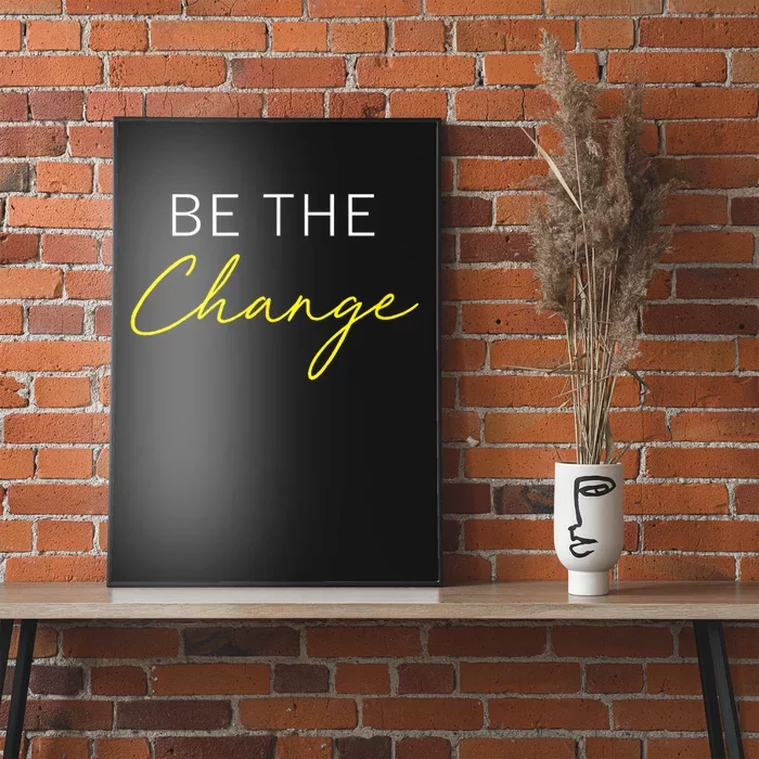 Be The Change Inspiration Motivation Positive Vibes Women Poster