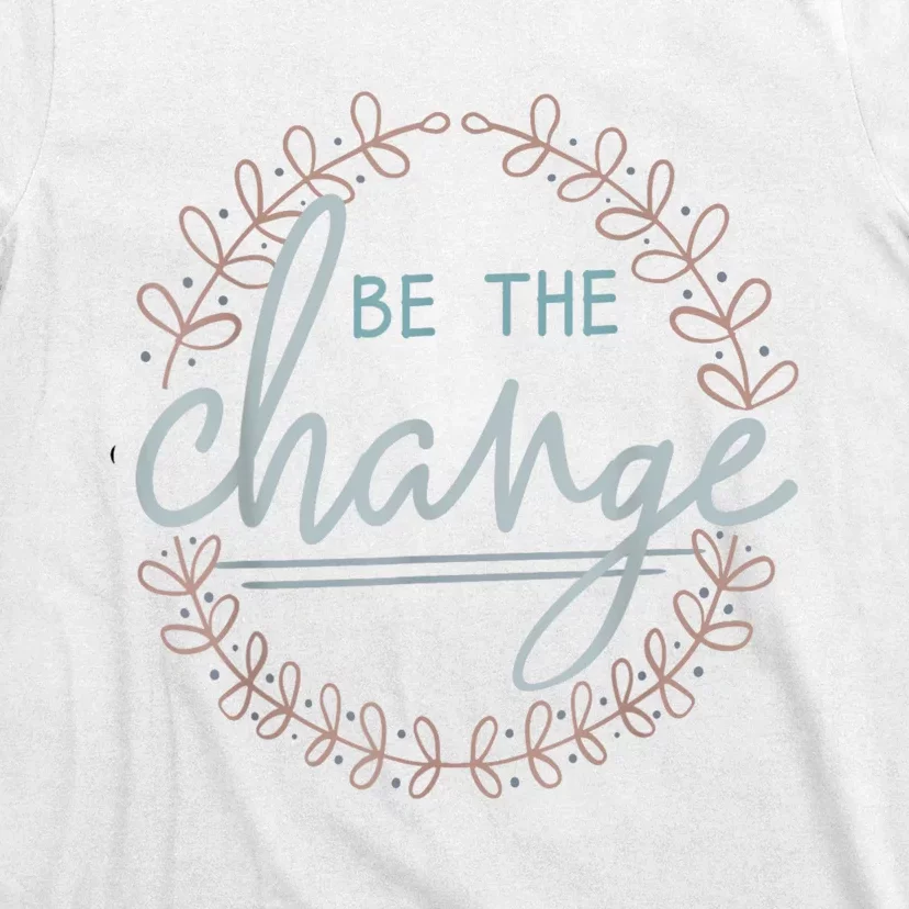 Be The Change T-Shirt