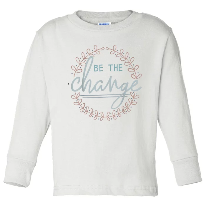 Be The Change Toddler Long Sleeve Shirt