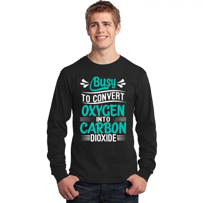 Busy To Convert Oxygen Into Carbon Dioxide Funny Busy Long Sleeve Shirt