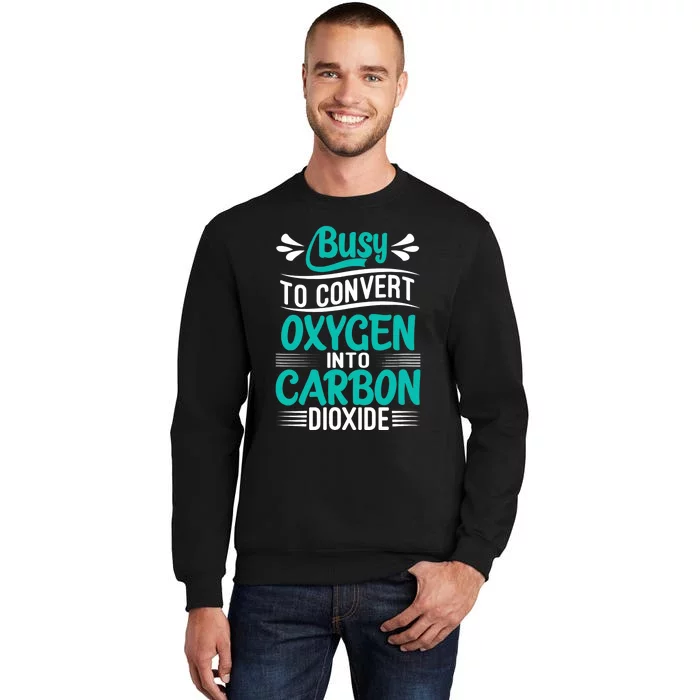 Busy To Convert Oxygen Into Carbon Dioxide Funny Busy Sweatshirt