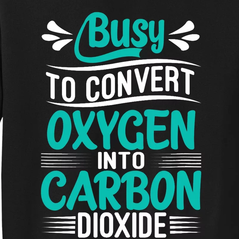 Busy To Convert Oxygen Into Carbon Dioxide Funny Busy Sweatshirt