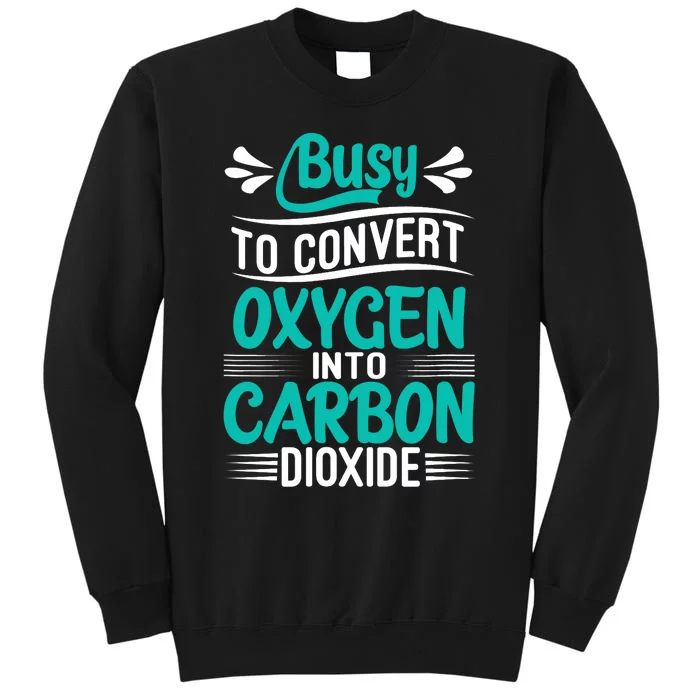 Busy To Convert Oxygen Into Carbon Dioxide Funny Busy Sweatshirt