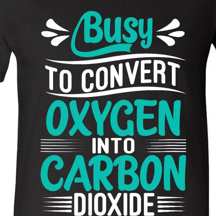 Busy To Convert Oxygen Into Carbon Dioxide Funny Busy V-Neck T-Shirt