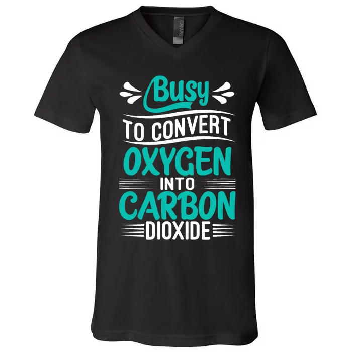 Busy To Convert Oxygen Into Carbon Dioxide Funny Busy V-Neck T-Shirt