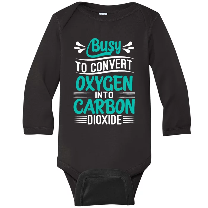 Busy To Convert Oxygen Into Carbon Dioxide Funny Busy Baby Long Sleeve Bodysuit