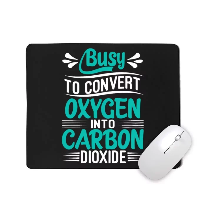 Busy To Convert Oxygen Into Carbon Dioxide Funny Busy Mousepad