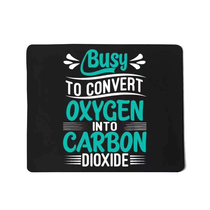 Busy To Convert Oxygen Into Carbon Dioxide Funny Busy Mousepad