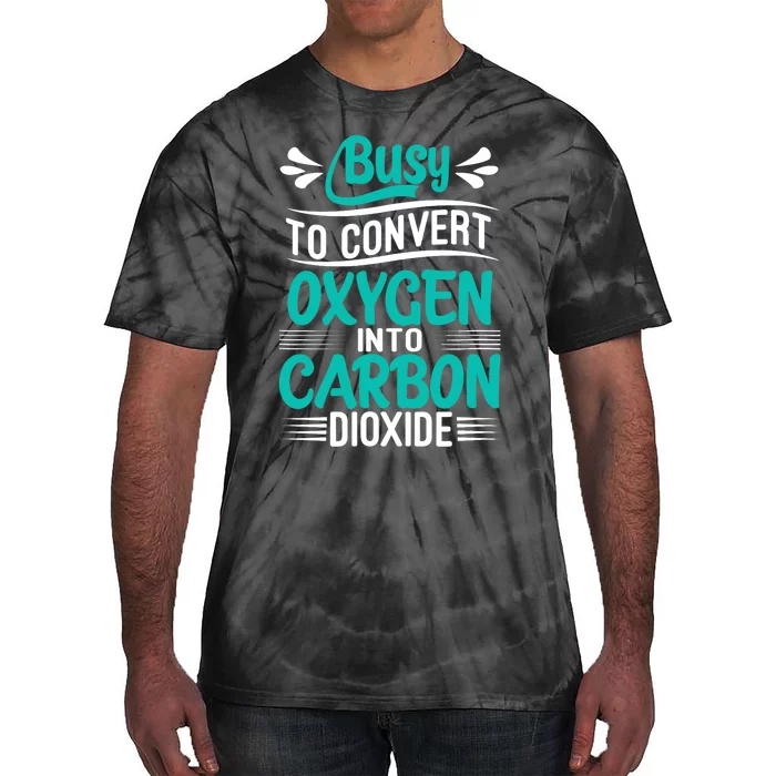 Busy To Convert Oxygen Into Carbon Dioxide Funny Busy Tie-Dye T-Shirt