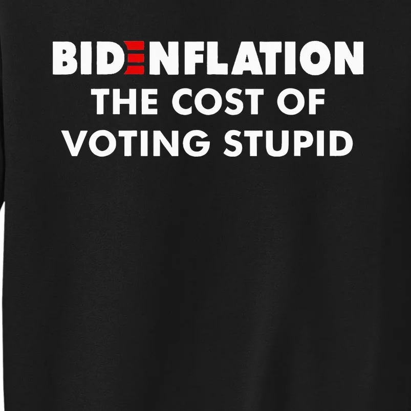 Bidenflation The Cost Of Voting Stupid Funny Biden flation Tall Sweatshirt