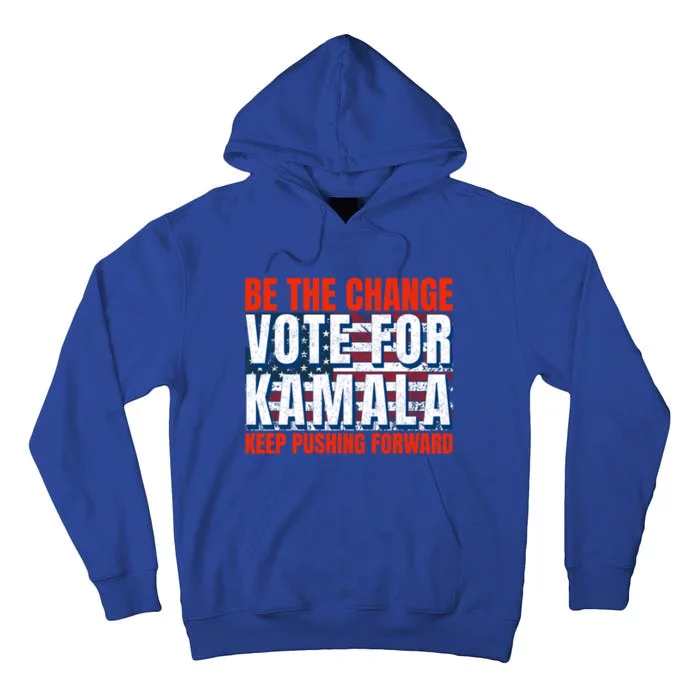 Be The Change Vote For Kamala Keep Pushing Forward Harris 47 Gift Tall Hoodie