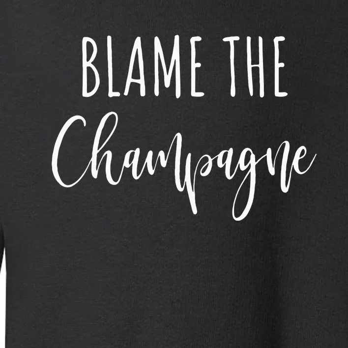 Blame The Champagne Funny Party Drinking Toddler Sweatshirt