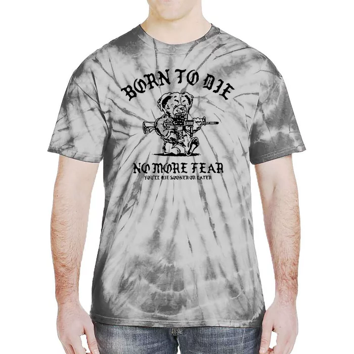 Born To Die No More Fear YouLl Die Sooner Or Later Tie-Dye T-Shirt