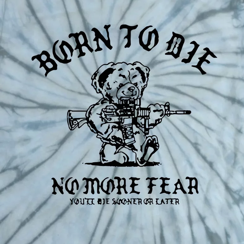 Born To Die No More Fear YouLl Die Sooner Or Later Tie-Dye T-Shirt