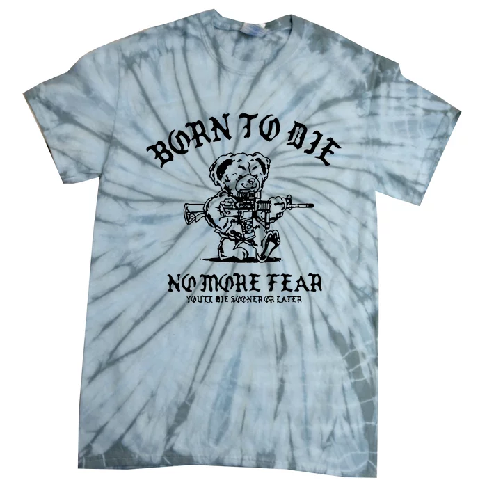 Born To Die No More Fear YouLl Die Sooner Or Later Tie-Dye T-Shirt