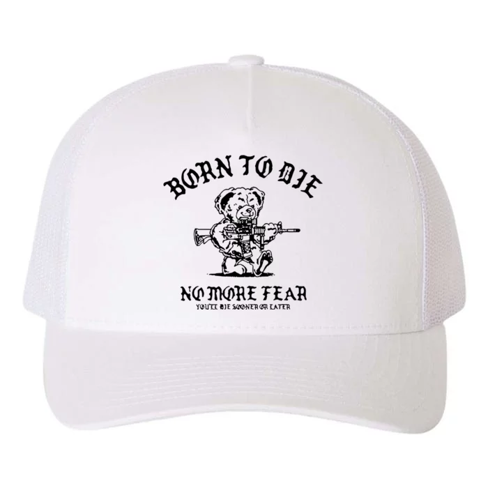 Born To Die No More Fear YouLl Die Sooner Or Later Yupoong Adult 5-Panel Trucker Hat