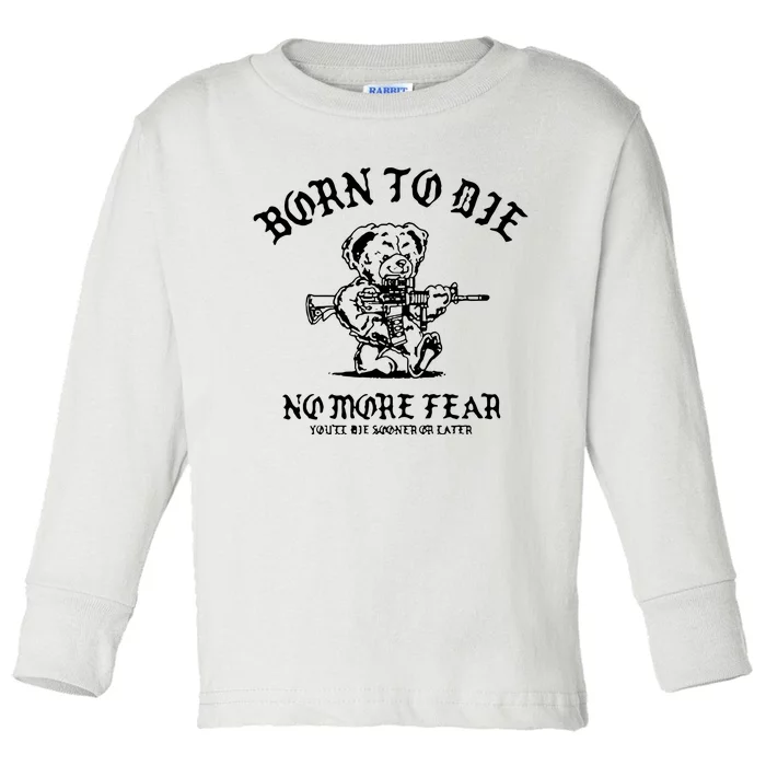 Born To Die No More Fear YouLl Die Sooner Or Later Toddler Long Sleeve Shirt