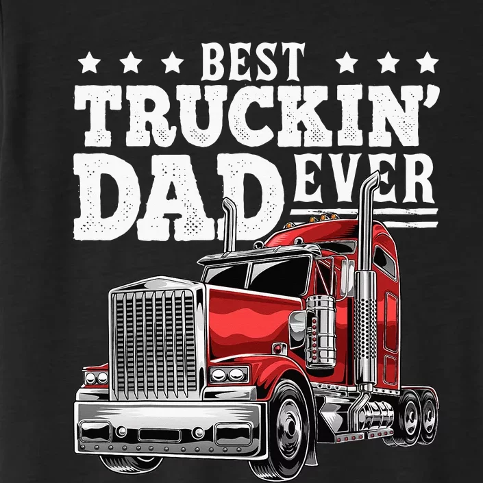 Best Truckin Dad Ever Big Rig Trucker Fathers Day ChromaSoft Performance T-Shirt