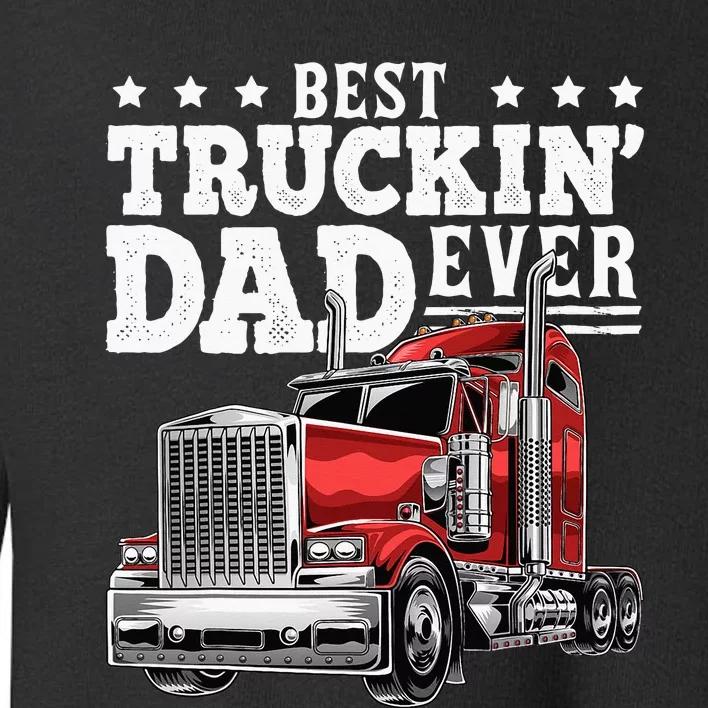 Best Truckin Dad Ever Big Rig Trucker Fathers Day Toddler Sweatshirt