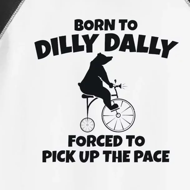 Born To Dilly Dally Forced To Pick Up The Pace Bear Toddler Fine Jersey T-Shirt