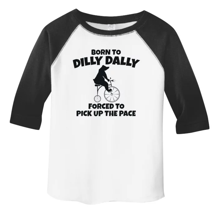 Born To Dilly Dally Forced To Pick Up The Pace Bear Toddler Fine Jersey T-Shirt