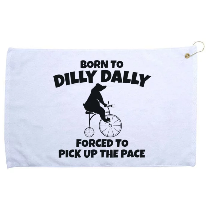 Born To Dilly Dally Forced To Pick Up The Pace Bear Grommeted Golf Towel