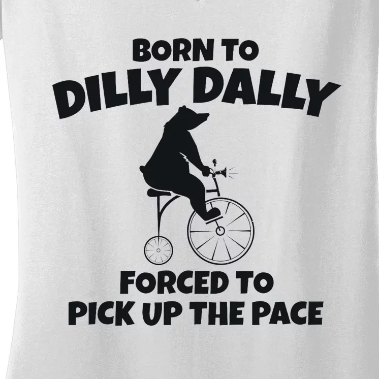 Born To Dilly Dally Forced To Pick Up The Pace Bear Women's V-Neck T-Shirt