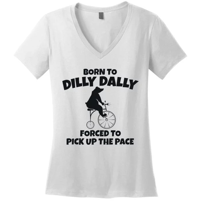 Born To Dilly Dally Forced To Pick Up The Pace Bear Women's V-Neck T-Shirt