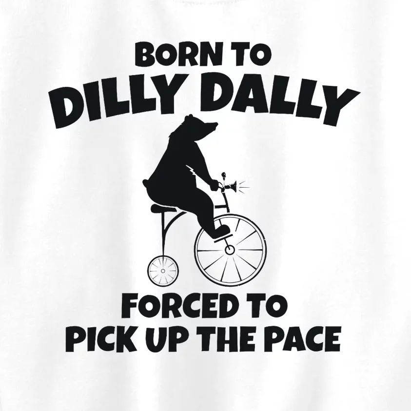 Born To Dilly Dally Forced To Pick Up The Pace Bear Kids Sweatshirt