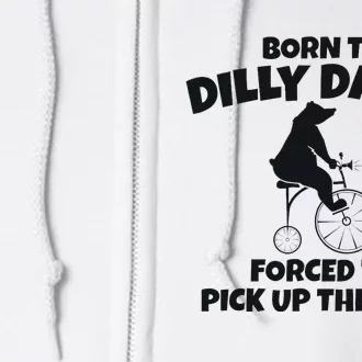 Born To Dilly Dally Forced To Pick Up The Pace Bear Full Zip Hoodie