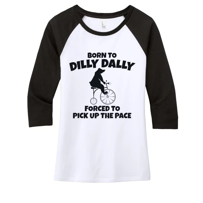 Born To Dilly Dally Forced To Pick Up The Pace Bear Women's Tri-Blend 3/4-Sleeve Raglan Shirt