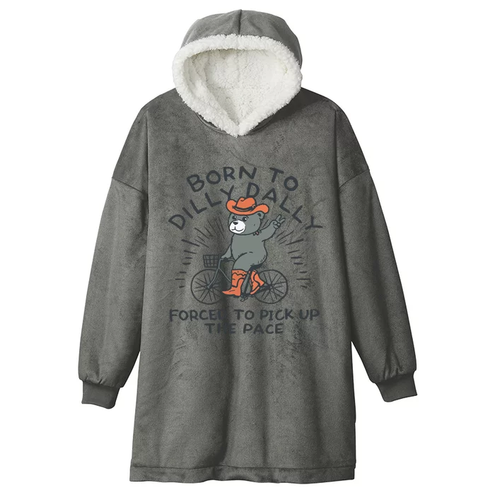 Born To Dilly Dally Forced To Pick Up The Pace Hooded Wearable Blanket