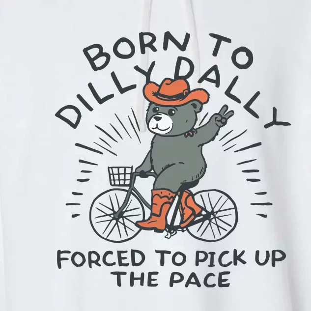 Born To Dilly Dally Forced To Pick Up The Pace Garment-Dyed Fleece Hoodie