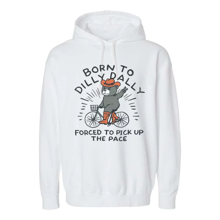 Born To Dilly Dally Forced To Pick Up The Pace Garment-Dyed Fleece Hoodie