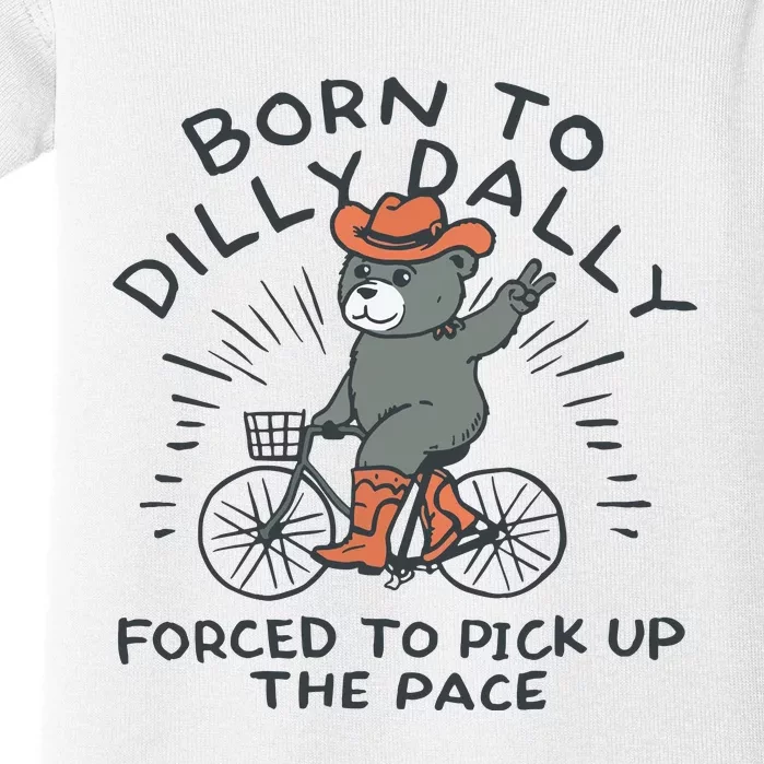 Born To Dilly Dally Forced To Pick Up The Pace Baby Bodysuit