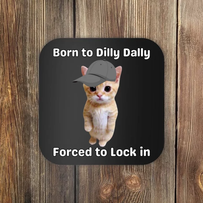 Born To Dilly Dally Forced To Lock In Cat Coaster