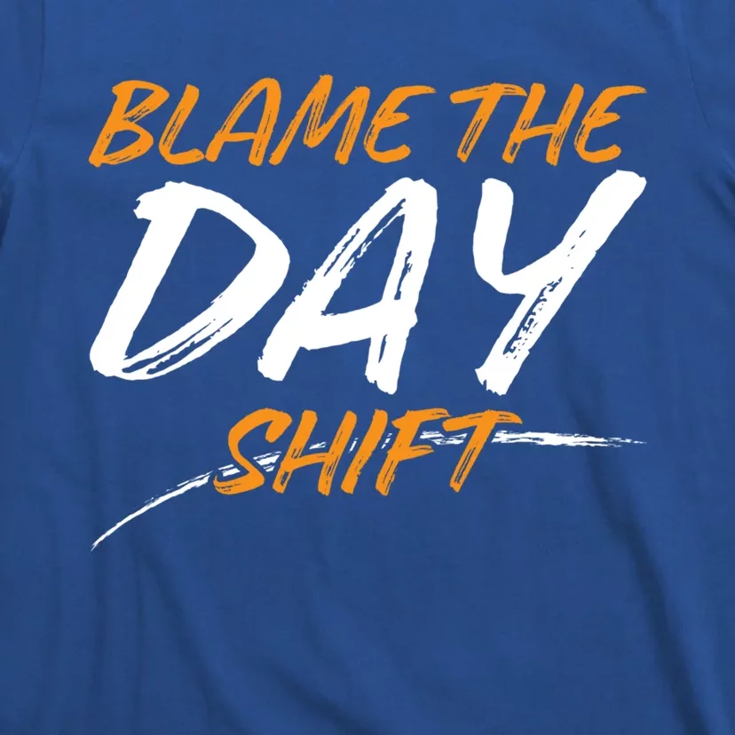 Blame The Day Shifmeaningful Gift Novelty Great Gift For Employees Great Gift T-Shirt