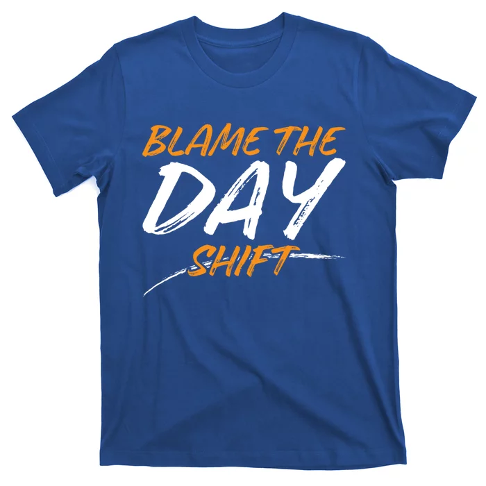 Blame The Day Shifmeaningful Gift Novelty Great Gift For Employees Great Gift T-Shirt