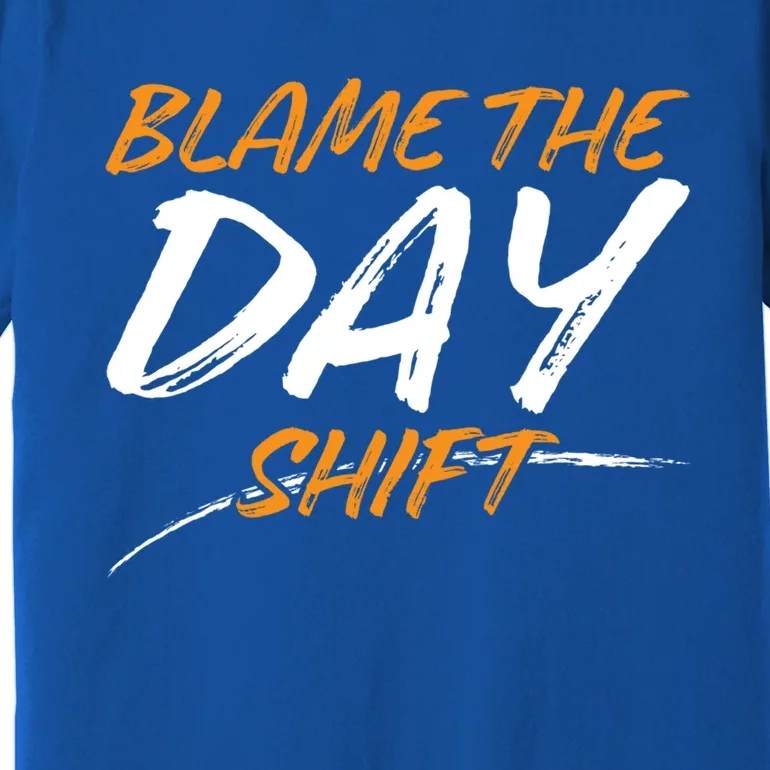 Blame The Day Shifmeaningful Gift Novelty Great Gift For Employees Great Gift Premium T-Shirt