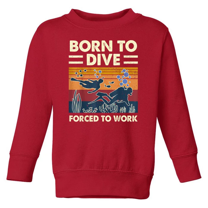 Born To Dive Forced To Work Funny Scuba Diving Diver Toddler Sweatshirt