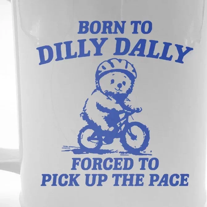 Born To Dilly Dally Forced To Pick Up The Pace Front & Back Beer Stein