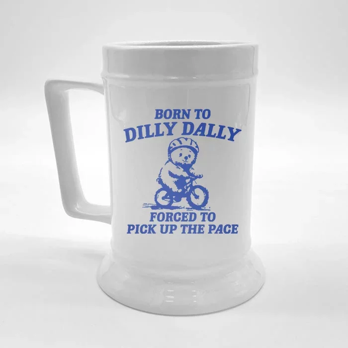 Born To Dilly Dally Forced To Pick Up The Pace Front & Back Beer Stein