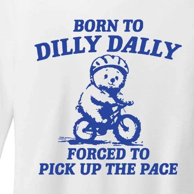 Born To Dilly Dally Forced To Pick Up The Pace Womens CVC Long Sleeve Shirt