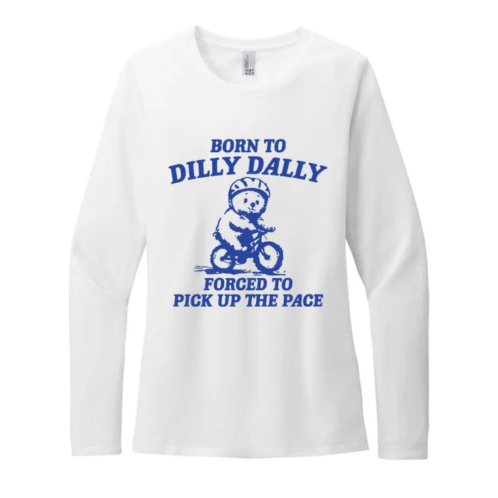 Born To Dilly Dally Forced To Pick Up The Pace Womens CVC Long Sleeve Shirt