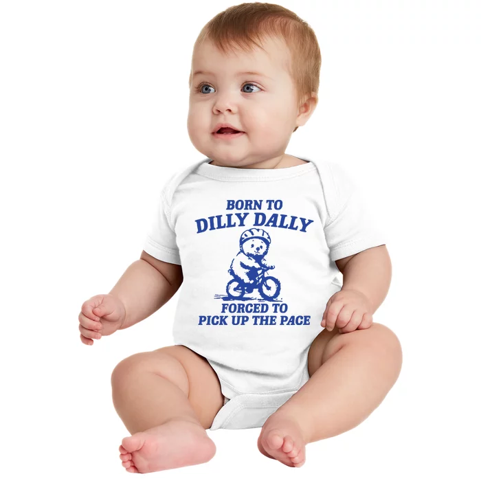 Born To Dilly Dally Forced To Pick Up The Pace Baby Bodysuit