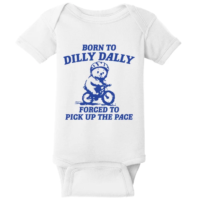 Born To Dilly Dally Forced To Pick Up The Pace Baby Bodysuit