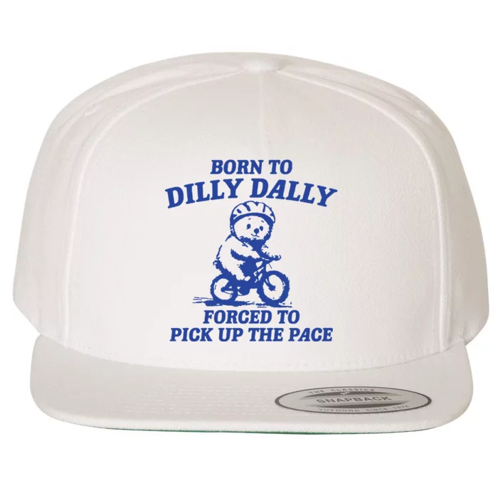 Born To Dilly Dally Forced To Pick Up The Pace Wool Snapback Cap