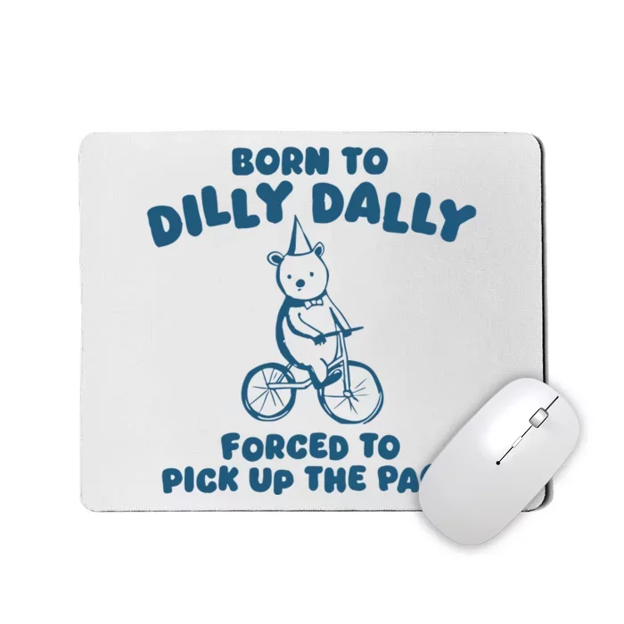 Born To Dilly Dally Mousepad